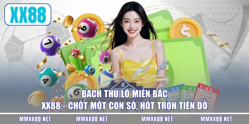 Bạch Thủ Lô Miền Bắc XX88 - Chốt Một Con Số, Hốt Trọn Tiền Đồ