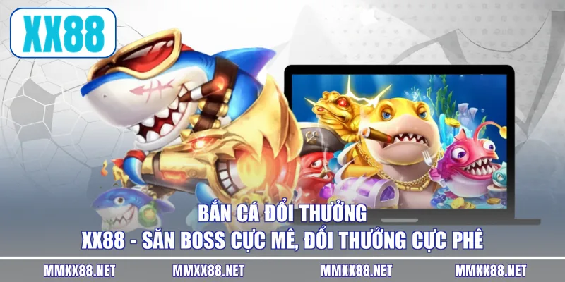Bắn Cá Đổi Thưởng XX88 - Săn Boss Cực Mê, Đổi Thưởng Cực Phê