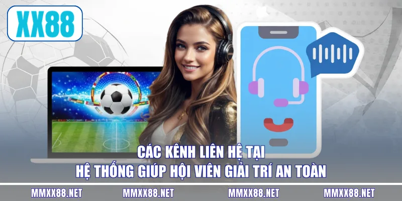 Các kênh liên hệ tại hệ thống giúp hội viên giải trí an toàn