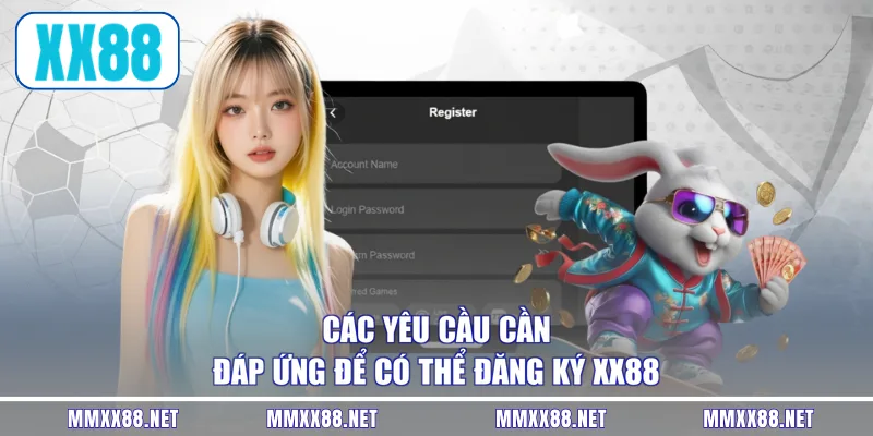 Các yêu cầu cần đáp ứng để có thể đăng ký XX88