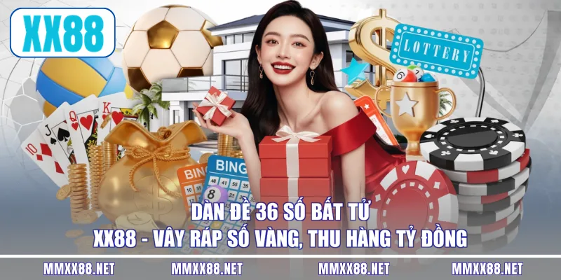 Dàn Đề 36 Số Bất Tử XX88 - Vây Ráp Số Vàng, Thu Hàng Tỷ Đồng