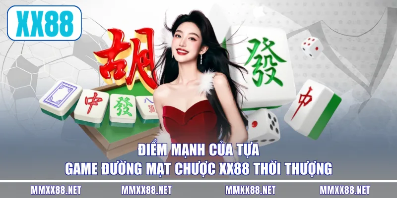 Điểm mạnh của tựa game đường mạt chược XX88 thời thượng