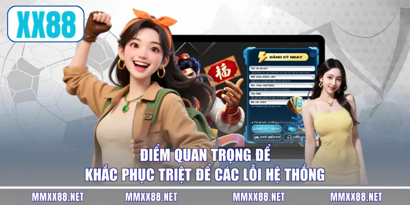 Điểm quan trọng để khắc phục triệt để các lỗi hệ thống 
