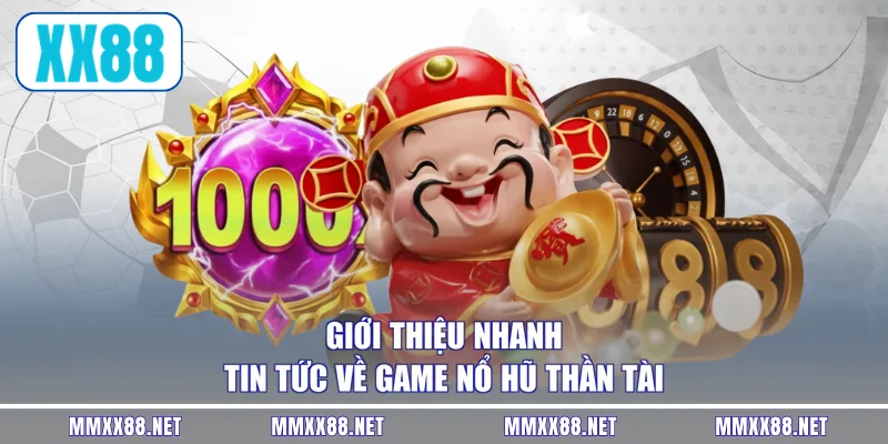 Giới thiệu nhanh tin tức về game nổ hũ Thần Tài