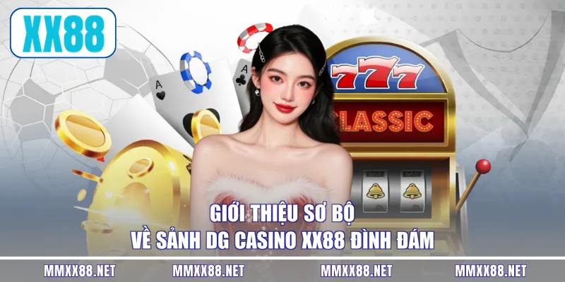 Giới thiệu sơ bộ về sảnh DG casino XX88 đình đám