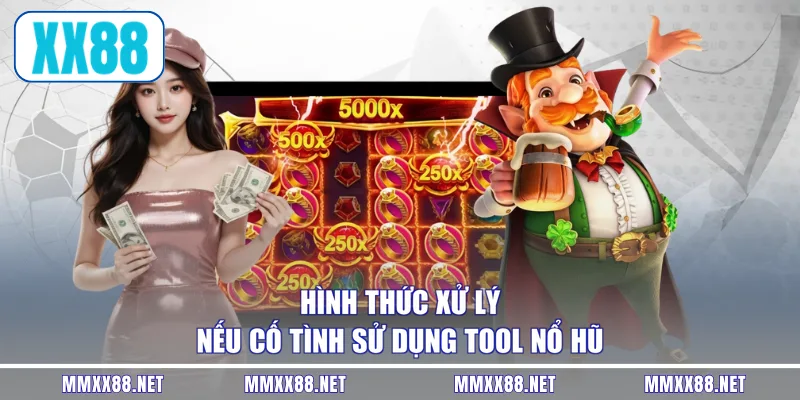 Hình thức xử lý nếu cố tình sử dụng tool nổ hũ