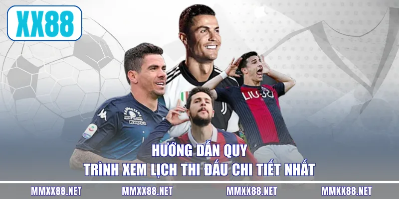 Hướng dẫn quy trình xem lịch thi đấu chi tiết nhất