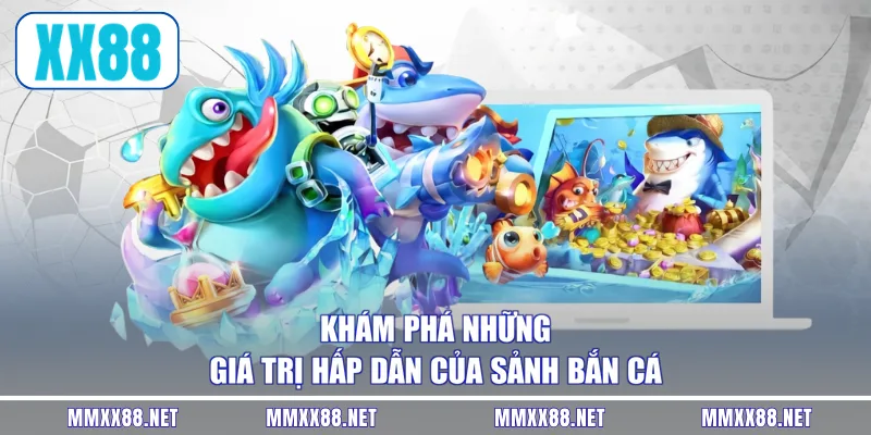 Khám phá những giá trị hấp dẫn của sảnh bắn cá