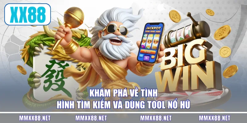 Khám phá về tình hình tìm kiếm và dùng tool nổ hũ