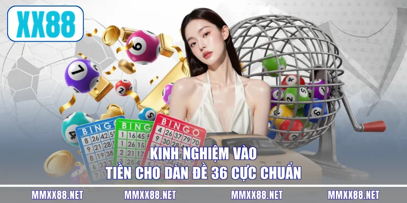 Kinh nghiệm vào tiền cho dàn đề 36 cực chuẩn