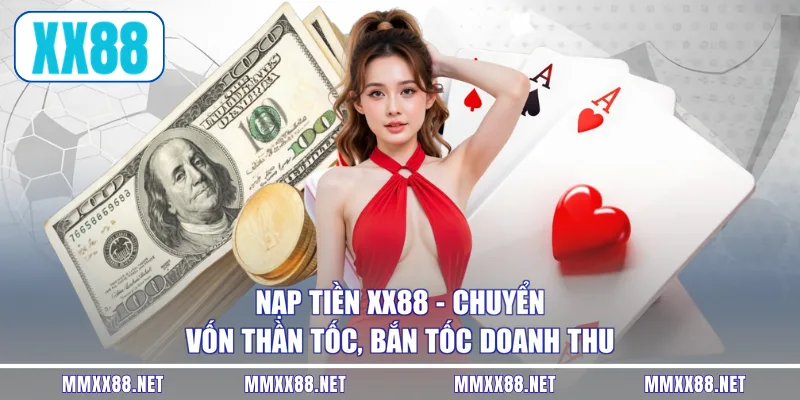 Nạp Tiền XX88 - Chuyển Vốn Thần Tốc, Bắn Tốc Doanh Thu