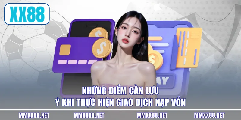 Những điểm cần lưu ý khi thực hiện giao dịch nạp vốn