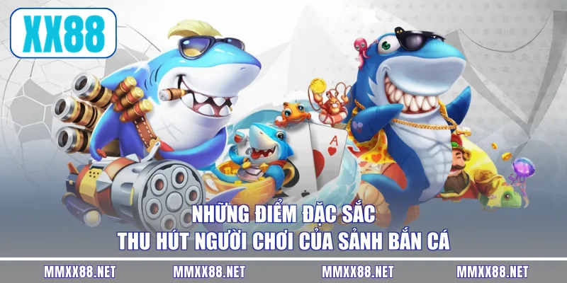 Những điểm đặc sắc thu hút người chơi của sảnh bắn cá