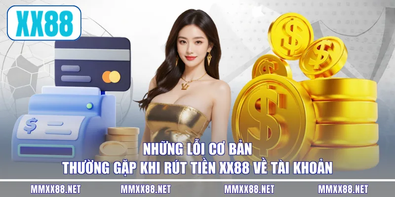Những lỗi cơ bản thường gặp khi rút tiền XX88 về tài khoản