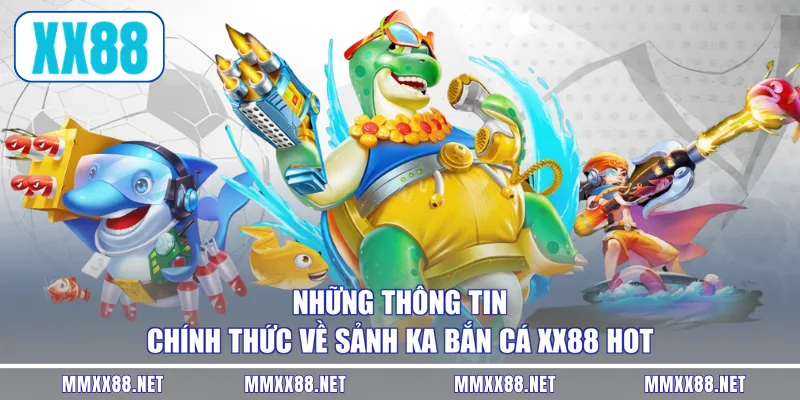 Những thông tin chính thức về sảnh KA bắn cá XX88 hot