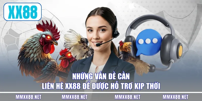 Những vấn đề cần liên hệ XX88 để được hỗ trợ kịp thời