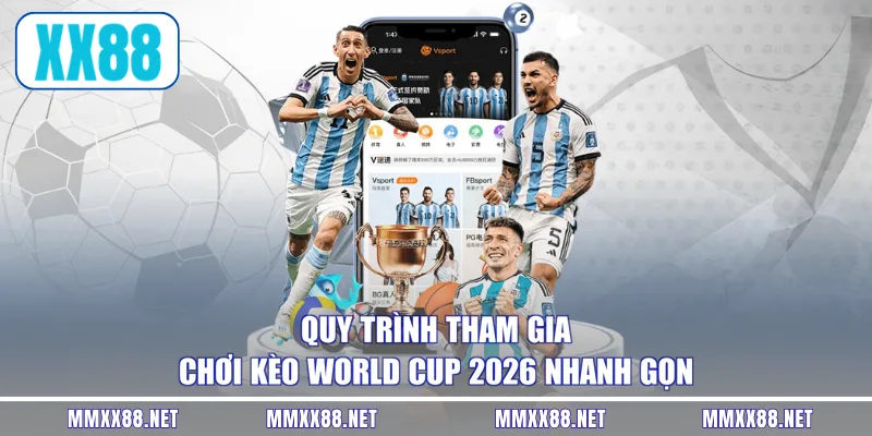 Quy trình tham gia chơi kèo world cup 2026 nhanh gọn