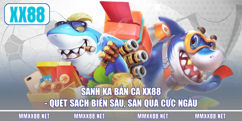 Sảnh KA Bắn Cá XX88 - Quét Sạch Biển Sâu, Săn Quà Cực Ngầu