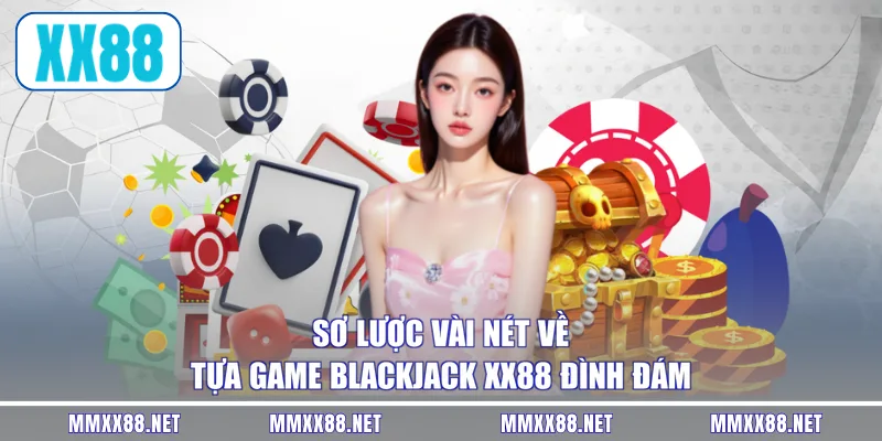 Sơ lược vài nét về tựa game Blackjack XX88 đình đám 