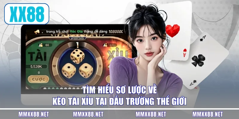 Tìm hiểu sơ lược về kèo tài xỉu tại đấu trường thế giới