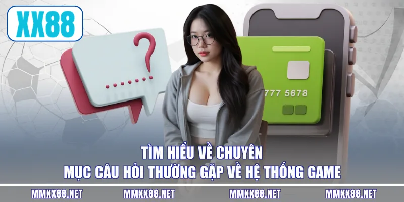 Tìm hiểu về chuyên mục câu hỏi thường gặp về hệ thống game