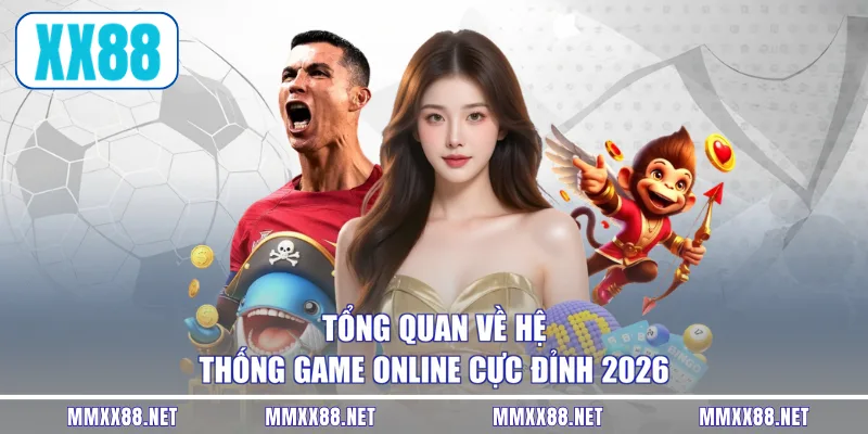Tổng quan về hệ thống game online cực đỉnh 2026