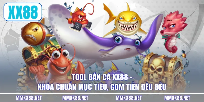 Tool Bắn Cá XX88 - Khóa Chuẩn Mục Tiêu, Gom Tiền Đều Đều