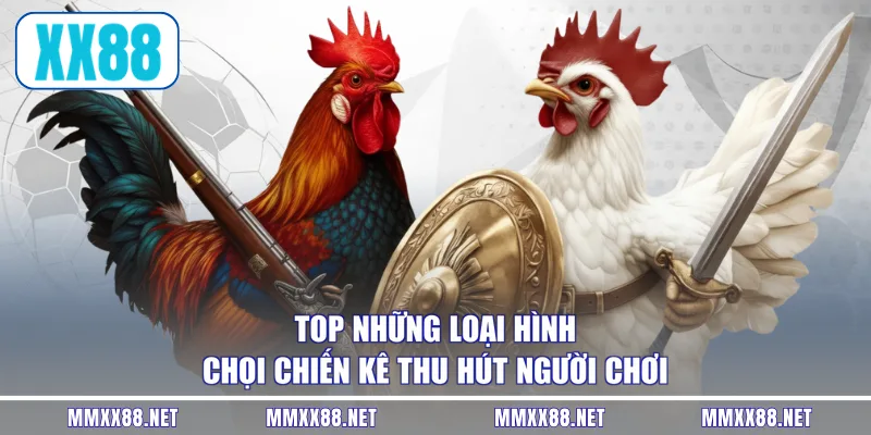 Top những loại hình chọi chiến kê thu hút người chơi