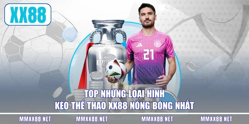 Top những loại hình kèo thể thao XX88 nóng bóng nhất