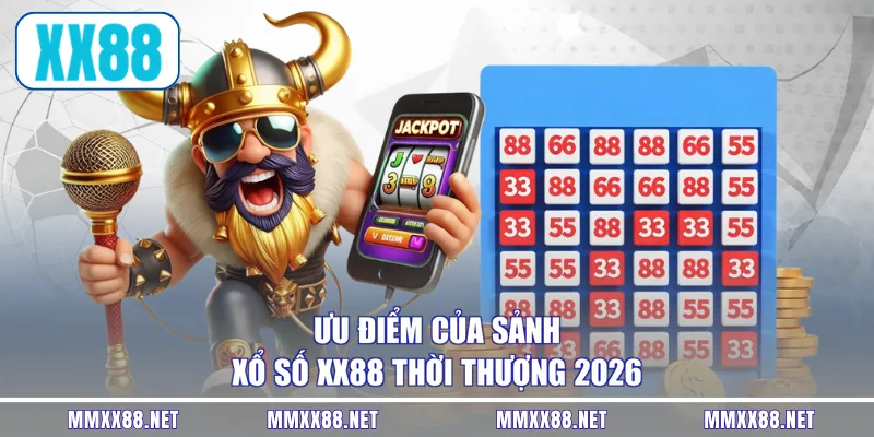 Ưu điểm của sảnh xổ số XX88 thời thượng 2026