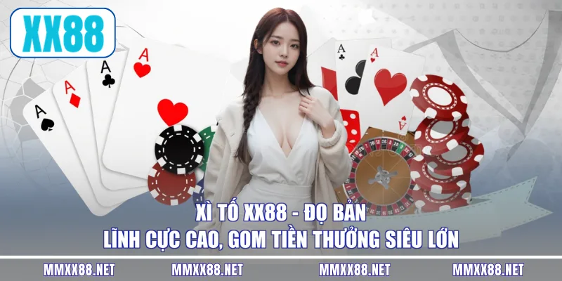 Xì Tố XX88 - Đọ Bản Lĩnh Cực Cao, Gom Tiền Thưởng Siêu Lớn